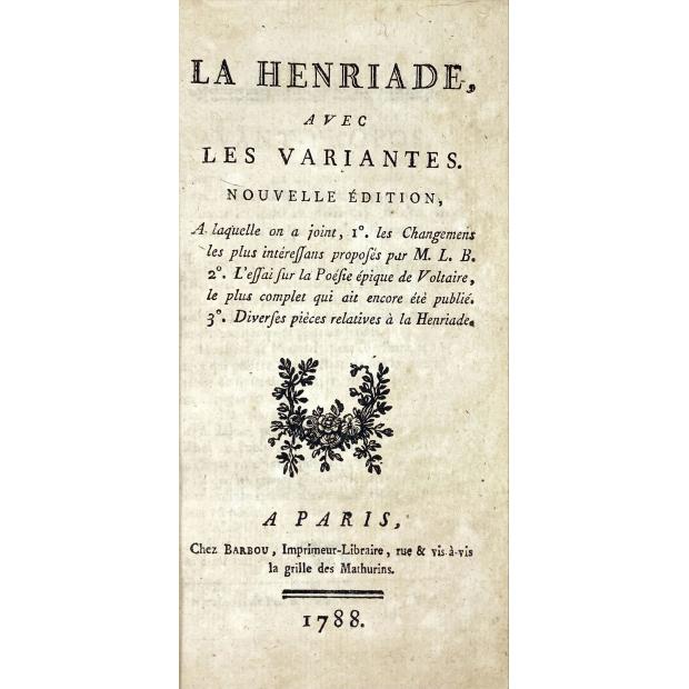 VOLTAIRE, M. de. - LA HENRIADE, AVEC LES VARIANTES. Nouvelle Édition à laquelle on a joint : 1° des changemens les plus intéressans proposés par M. L. B. [La Beaumelle] ; 2° l'Essai sur la poésie épique de Voltaire. ; 3° diverses pièces relatives à la Henriade.