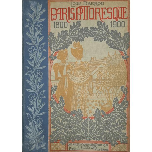 BARRON, Louis. - PARIS PITTORESQUE 1800-1900.  La Vie - Les Moeurs - Les Plaisirs. Ouvrage orné de 500 reproductions d'estampes et de 20 gravures hors texte tirées en couleur. 