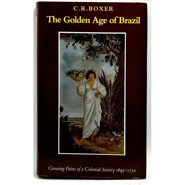 BOXER, C. R. - THE GOLDEN AGE OF BRAZIL. Growing Pains of a Colonial Society.