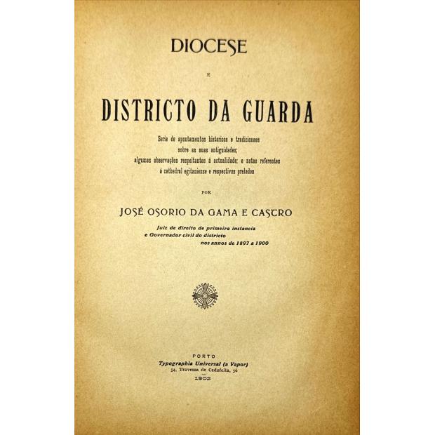 CASTRO, José Osório da Gama e. - DIOCESE E DISTRICTO DA GUARDA. Serie de apontamentos historicos e tradicionaes sobre as suas antiguidades; algumas observações respeitantes á actualidade; e notas referentes á cathedral egitaniense e respectivos prelados.