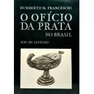 FRANCESCHI, Humberto. - O OFÍCIO DA PRATA NO BRASIL.