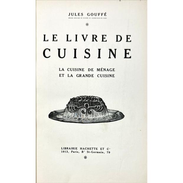 GOUFFE, Jules. - LE LIVRE DE CUISINE. La cuisine de ménage et la grande cuisine. 