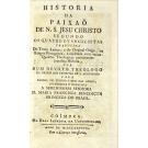 HISTÓRIA DA PAIXÃO DE N.S. JESU CHRISTO. Segundo Os Quatro Evangelhos. Traduzida do texto latino, e do original Grego, na língua portuguesa, e ilustrada com várias questões theológicas da mesma história. Oferecida princesa D. Mª. Francisca Benedicta do Brazil.