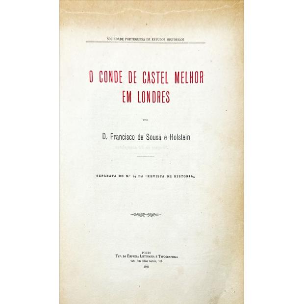 HOLSTEIN, D. Francisco de Sousa e. - O CONDE DE CASTEL MELHOR EM LONDRES.