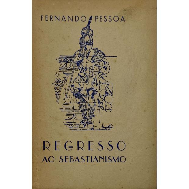 PESSOA, Fernando. - REGRESSO AO SEBASTIANISMO.