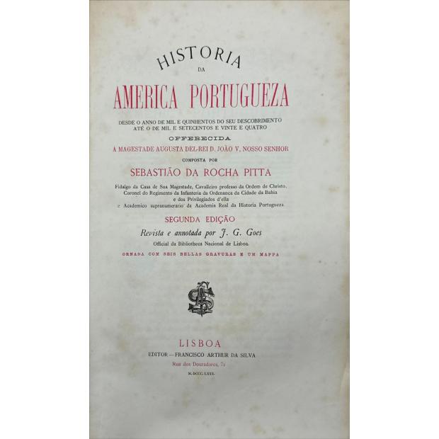 PITTA, Sebastião da Rocha. - HISTÓRIA DA AMÉRICA PORTUGUEZA. Desde o anno de mil e quinhentos do seu descobrimento até o de mil e setecentos e vinte e quatro... Segunda edição. Revista e annotada por J. G. Goes. Ornadas com seis bellas gravuras e um mappa.