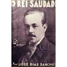 SANCHES, José Dias. - O REI SAUDADE. Prefacio do Exmo. Professor Dr. Thomaz de Mello Brayner, Conde de Mafra. 