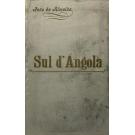 ALMEIDA, João de. - SUL D'ANGOLA. Relatório de um governo de distrito. (1908-1910). Esboço fisiográfico da região. Elementos etnográficos e históricos e dados diversos. Acção militar e administrativa. Progresso moral e material. Economia e fomento. 