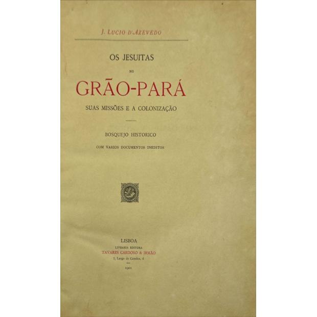 AZEVEDO, J. Lúcio d'. - OS JESUITAS NO GRÃO-PARÁ. Suas missões e a colonização. Bosquejo histórico com vários documentos inéditos. 