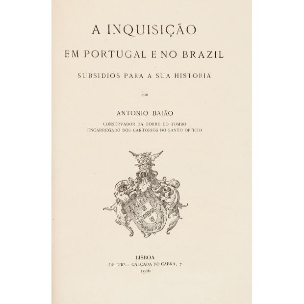 BAIÃO, António. - A INQUISIÇÃO EM PORTUGAL E NO BRAZIL. Subsídios para a sua história.