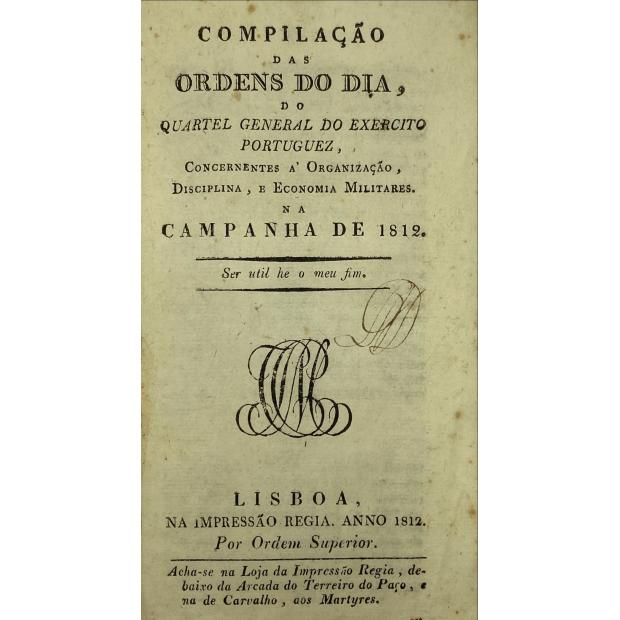 BERESFORD, Guilherme Carr. - COMPILAÇÃO DAS ORDENS DO DIA, DO QUARTEL GENERAL DO EXERCITO PORTUGUEZ, concernentes á organização, disciplina, e economia militares na Campanha de 1812. 