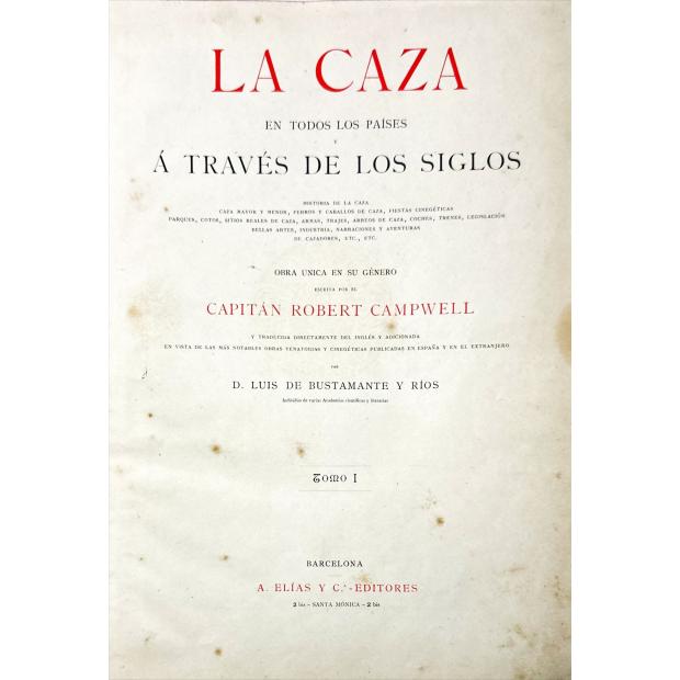 CAMPWELL, Capitán Robert. - LA CAZA EN TODOS LOS PAISES Á TRAVÉS DE LOS SIGLOS. Historia de la caza, caza mayor y menor, perros y caballos de caza, fiestas cinegéticas, parques, cotos, sitios reales de caza, armas, trajes, aventuras de cazadores, etc. 