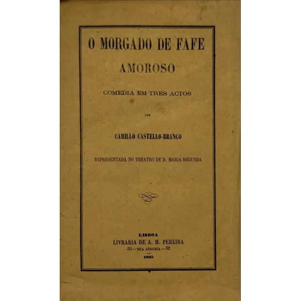 CASTELLO BRANCO, Camillo. - O MORGADO DE FAFE AMOROSO. Comedia em 3 actos. Representada no Theatro de D. Maria II. 