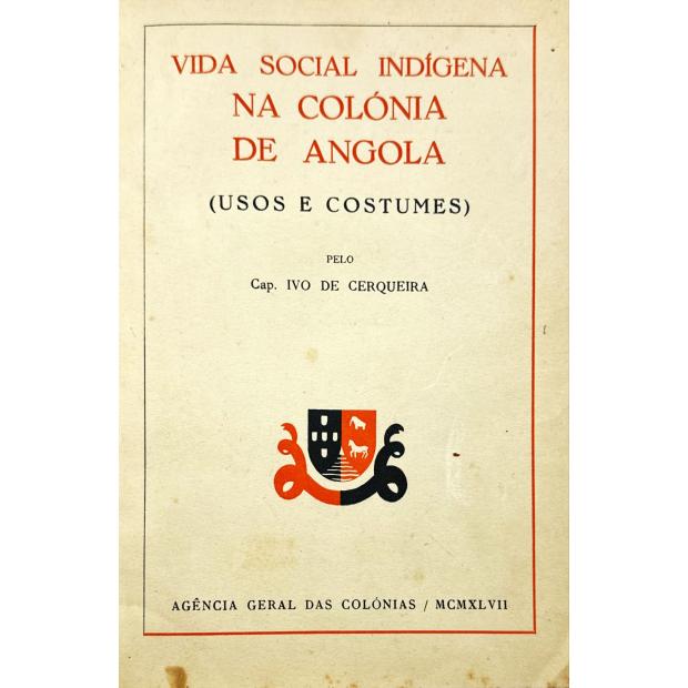 CERQUEIRA, Cap. Ivo de. - VIDA SOCIAL INDÍGENA DE ANGOLA. (Usos e costumes). 