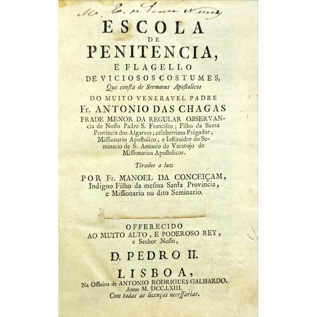 CHAGAS, Fr. Antonio das. - ESCOLA DE PENITENCIA, E FLAGELLO DE VICIOSOS COSTUMES, que consta de Sermoens Apostolicos do muito venerável padre... Tirados a luz por Fr. Manoel da Conceiçam...