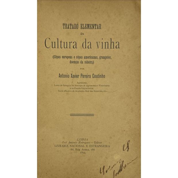 COUTINHO, António Xavier Pereira. - TRATADO ELEMENTAR DA CULTURA DA VINHA (Cêpas europeas e cêpas americanas, grangeios, doenças da videira).