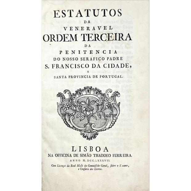 ESTATUTOS DA VENERÁVEL ORDEM TERCEIRA DA PENITÊNCIA DE NOSSO SERAFICO PADRE S. FRANCISCO DA CIDADE E SANTA PROVÍNCIA DE PORTUGAL. 