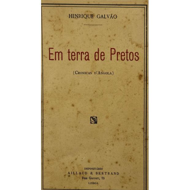 GALVÃO, Henrique. - EM TERRA DE PRETOS. (Cronicas d'Angola). 