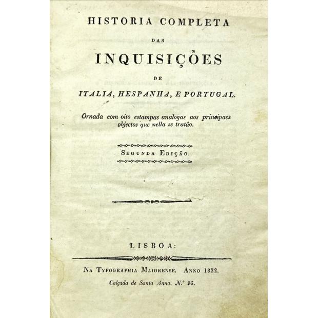 HISTÓRIA COMPLETA DAS INQUISIÇÕES DE ITALIA, HESPANHA E PORTUGAL. Ornada com oito estampas analogas aos principaes objectos que nella se tratão. 