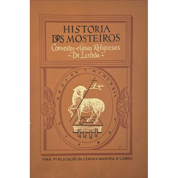 HISTORIA DOS MOSTEIROS CONVENTOS E CASAS RELIGIOSAS DE LISBOA. Na qual se dá noticia da Fundação e fundadores das instituições religiosas, igrejas, capelas e irmandades desta Cidade. Com biografias, descrição de ornatos e imagens e indicações acerca dos seminários e noviciados estabelecidos em Lisboa. Tomo I (e II). 