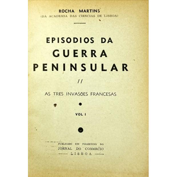 MARTINS, Rocha. - EPISODIOS DA GUERRA PENINSULAR. As três invasões francesas. Vol. I (ao III). 