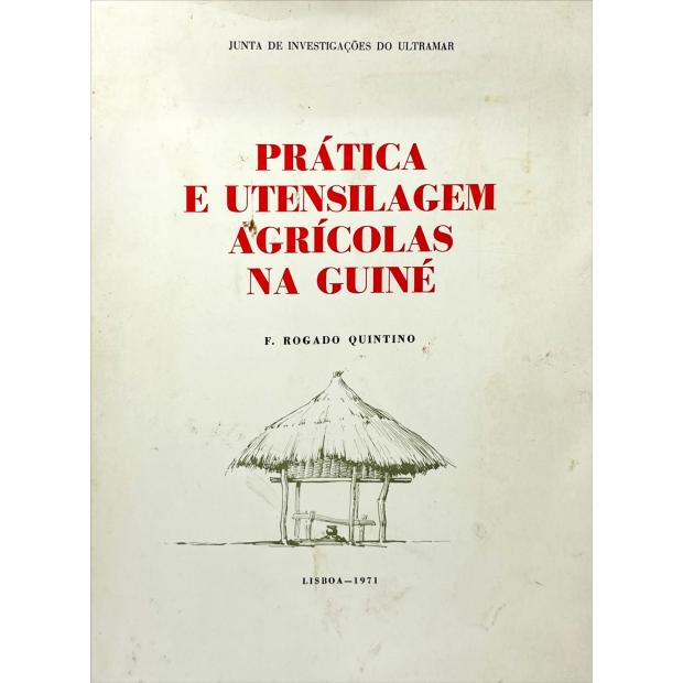 QUINTINO, F. Rogado. - PRÁTICA E UTENSILAGEM AGRICOLAS NA GUINÉ. 