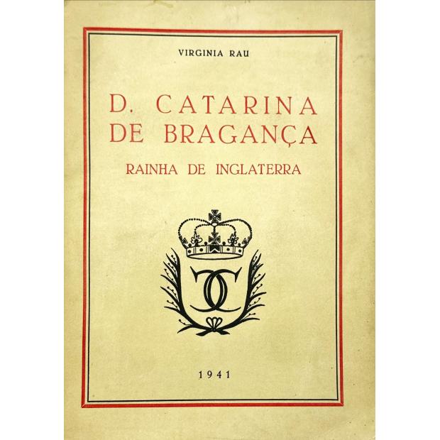 RAU, Virgínia. - DONA CATARINA DE BRAGANÇA. Rainha de Inglaterra. 