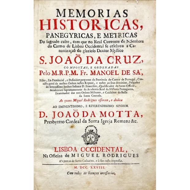 SÁ, Fr. Manuel de. - MEMORIAS HISTÓRICAS, PANEGYRICAS, E METRICAS DO SAGRADO CULTO, COM QUE NO REAL CONVENTO DE N. SENHORA DO CARMO DE LISBOA OCCIDENTAL SE CELEBROU A CANONIZAÇÃO DO GLORIOSO DOUTOR MYSTICO S. JOÃO DA CRUZ. 