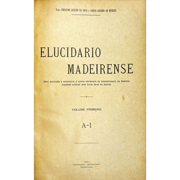 SILVA E CARLOS AZEVEDO DE MENEZES, Pe. Fernando Augusto da. - ELUCIDARIO MADEIRENSE. Obra destinada a comemorar o quinto centenário do descobrimento da Madeira mandada publicar pela Junta Geral do Distrito. Volume Primeiro (e Volume Segundo). 