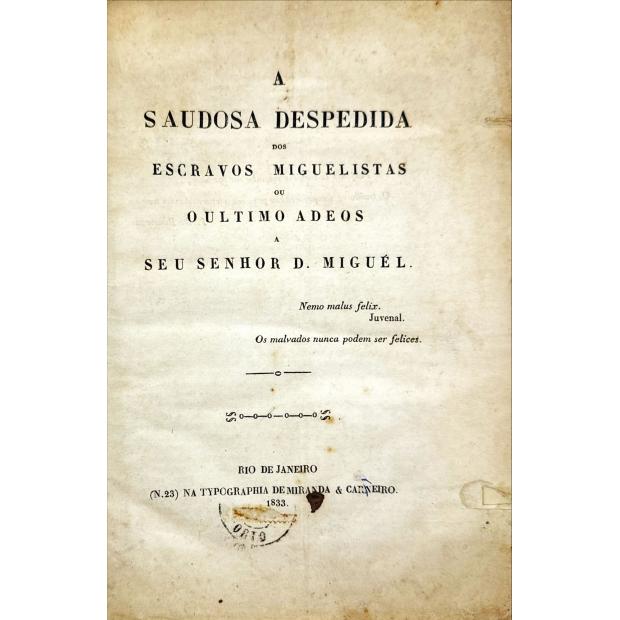 SOARES, João Pereira Baptista Vieira. - A SAUDOSA DESPEDIDA DOS ESCRAVOS MIGUELISTAS OU O ULTIMO ADEOS A SEU SENHOR D. MIGUEL. 