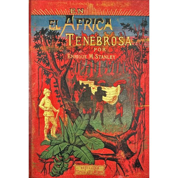 STANLEY, Enrique M. - EN EL AFRICA TENEBROSA. Historia de la expedición emprendida en busca y auxilio de Emin,gobernador de la provincia ecuatorial egipcia. Traducida del inglés por José Coroleu. Espléndida edición ilustrada con preciosos grabados y magníficos planos.  