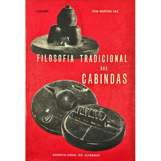 VAZ, José Martins. - FILOSOFIA TRADICIONAL DOS CABINDAS ATRAVÉS DOS SEUS TESTOS DE PANELA PROVÉRBIOS ADIVINHAS FÁBULAS. Vol. I (e II).