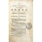 SARMENTO, Jacob de Castro. - DO USO, E ABUSO DAS AGOAS DE INGLATERRA, OU DIRECTORIO, E INSTRUCCAM, PARA se saber seguramente, quando se deve, ou naõ, usar dellas, assim nas enfermidades agudas; como em algumas chronicas e em casos própriamente de Cirurgia Pelo Inventor das mesmas Agoas. 