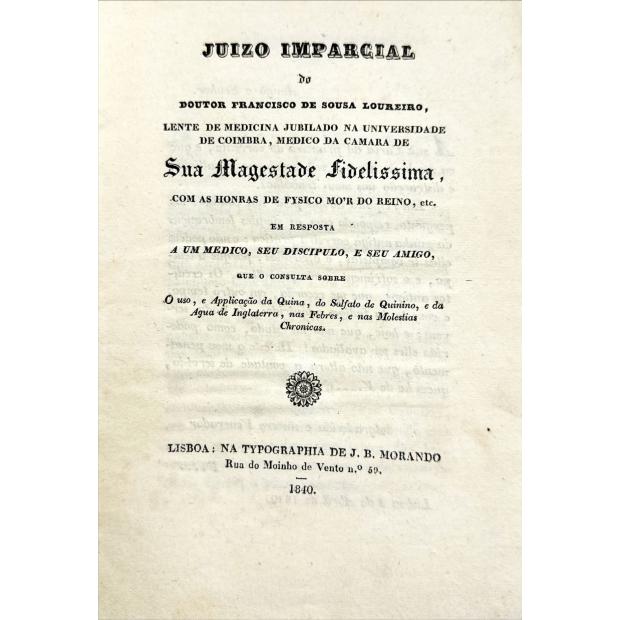 ÁGUAS DE INGLATERRA. - JUIZO IMPARCIAL do Doutor Francisco De Sousa Loureiro, em resposta a um médico, seu discípulo e seu amigo, que o consultou sobre o uso e aplicação da quina, do sulfato de quinina e da água de Inglaterra nas febres e nas moléstias crónicas.