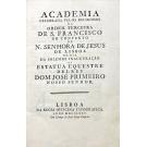 ACADEMIA CELEBRADA PELOS RELIGIOSOS DA ORDEM TERCEIRA DE S. FRANCISCO [...] NA SOLEMNE INAUGURAÇÃO DA ESTATUA EQUESTRE DEL REY DOM JOSÉ PRIMEIRO DO CONVENTO DE N. SENHORA DE JESUS DE LISBOA No dia da Solemne Inauguração da ESTÁTUA EQUESTRE DEL REY DOM JOSÉ I Nosso Senhor. 