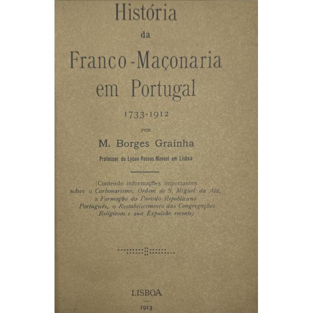 GRAINHA, Manuel Borges. - HISTÓRIA DA FRANCO-MAÇONARIA EM PORTUGAL. (1733-1912). Prefácio e notas de António Carlos Carvalho. 