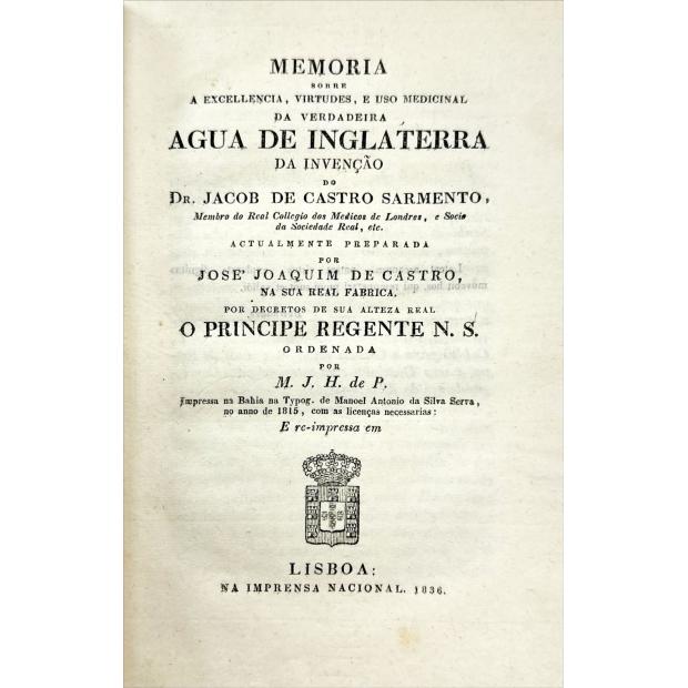 PAIVA, Manuel Joaquim Henriques de. - MEMORIA SOBRE A EXCELLENCIA, VIRTUDES, E USO MEDICINAL DA VERDADEIRA AGUA DE INGLATERRA da invenção do Dr. Jacob de Castro Sarmento...