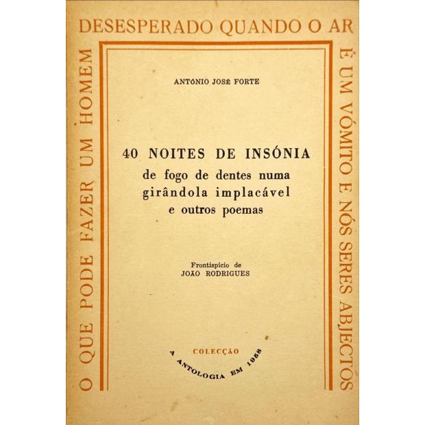 FORTE, António José. - 40 NOITES DE INSÓNIA de fogo de dentes numa girândola implacável e outros poemas. Frontispício de João Rodrigues. 