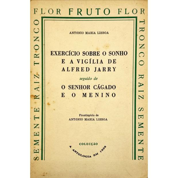 LISBOA, António Maria. - EXERCICIO SOBRE O SONHO E A VIGÍLIA DE ALFRED JARRY. Seguido de O SENHOR CÁGADO E O MENINO. Frontispício de António Maria