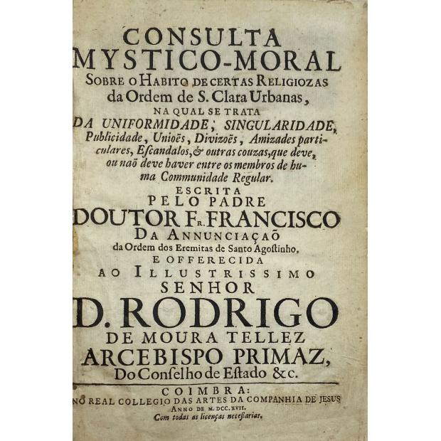 ANUNCIAÇÃO, Frei Francisco da. - CONSULTA MYSTICO-MORAL SOBRE O HABITO DE CERTAS RELIGIOSAS DA ORDEM DE S. CLARA URBANAS.