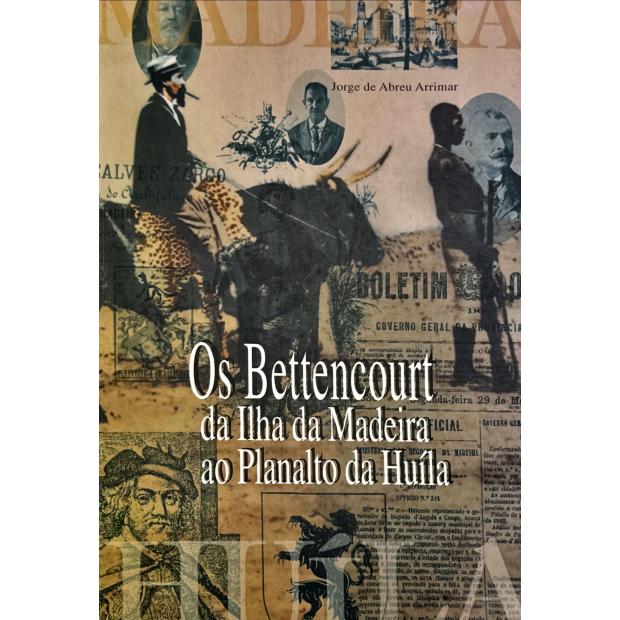 ARRIMAR, Jorge e Abreu. - OS BETTENCOURT DA ILHA DA MADEIRA AO PLANALTO DA HUÍLA.