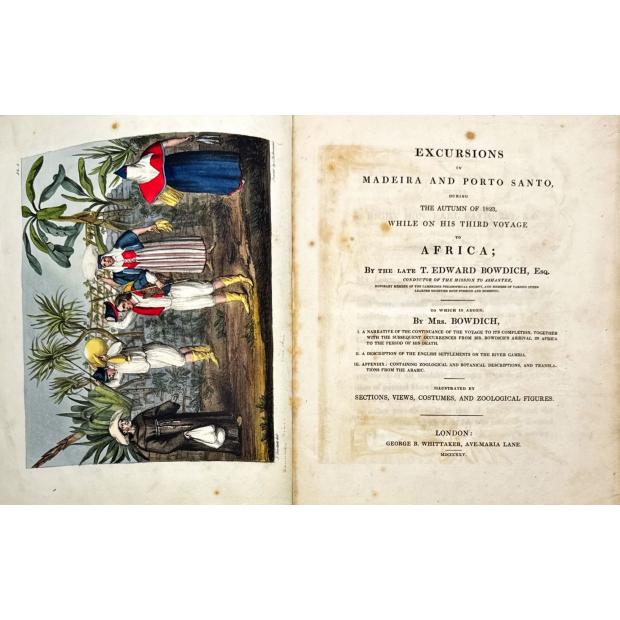 BOWDICH, T. Edward. - EXCURSIONS IN MADEIRA AND PORTO SANTO, DURING THE AUTUMN OF 1823, WHILE ON HIS THIRD VOYAGE TO AFRICA; By the Late... To which is added, By Mts. Bowdich,... Illustrated by Sections, Views, Costumes, and  Zoological Figures.