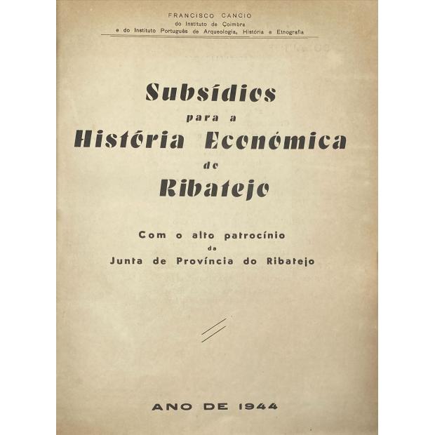 CÂNCIO, Francisco. - SUBSIDIOS PARA A HISTÓRIA ECONÓMICA DO RIBATEJO.