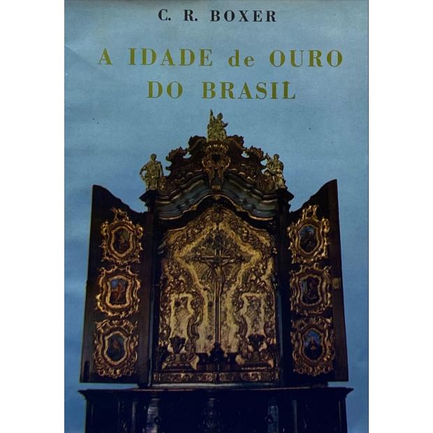 BOXER, C. R. - A IDADE DE OURO DO BRASIL. (Dores de Crescimento de uma Sociedade Colonial). Tradução de Nair de Lacerda. Prefácio de Carlos Rizzini.