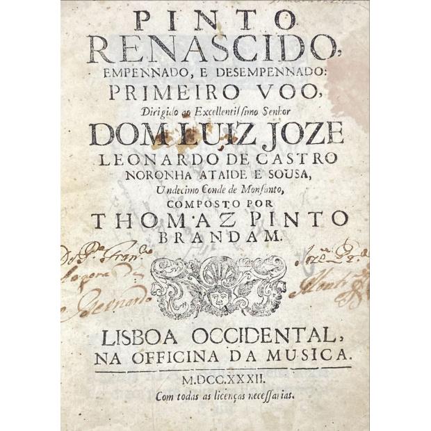 BRANDÃO, Tomás Pinto. - PINTO RENASCIDO empennado, e desempennado: primeiro voo. Diridido ao Excellentíssimo Senhor DOM LUIZ JOZE LEONARDO DE CASTRO Noronha Ataíde e Sousa. Undecimo Conde de Monsanto.