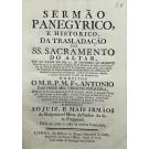 FERREIRA, Fr. Antonio das Onze Mil Virgens. - SERMÃO PANEGYRICO, E HISTORICO, DA TRASLADAÇÃO DO SS. SACRAMENTO DO ALTAR.