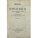 HISTORIA DE EL-REI D. JOÃO VI PRIMEIRO REI CONSTITUCIONAL DE PORTUGAL E DO BRAZIL. Em que se referem os principaes actos e occorrencias do seu governo, bem como algumas particularidades da sua vida privada. Por S... L... 