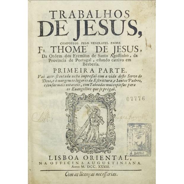 JESUS, Frei Thomé de. - TRABALHOS DE JESUS, COMPOSTOS PELO VENERAVEL PADRE ... Da Ordem dos Eremitas de Santo Agostinho, da Provincia de Portugal, estando cattivo em Berberia. Primeira parte (e segunda parte).