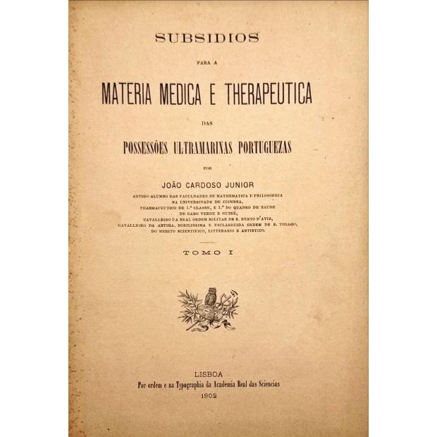 JUNIOR, João Cardoso. - SUBSIDIOS PARA A MATERIA MEDICA E THERAPEUTICA DAS POSSESSÕES ULTRAMARINAS PORTUGUEZAS. Tomo I (e II).