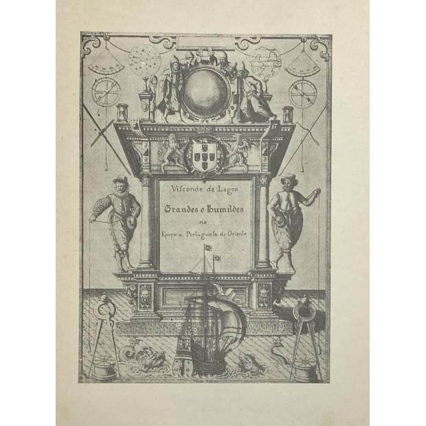 LAGOA, Visconde de. - GRANDES E HUMILDES NA EPOPEIA PORTUGUESA DO ORIENTE. (Séculos XV, XVI e XVII). Volume I (e II). 